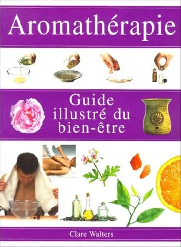 AROMATHERAPIE GUIDE ILLUSTRé DU BIEN-ETRE Clare Walters - OCCASION